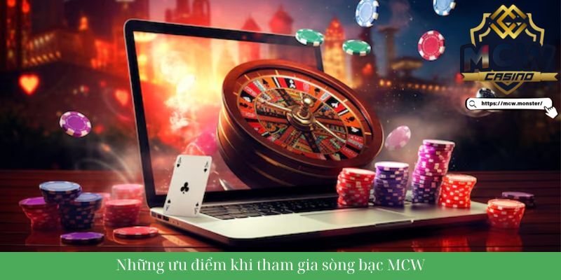 Những ưu điểm khi tham gia sòng bạc MCW